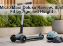 Micro Maxi Deluxe Review: Best Fit by Age and Height